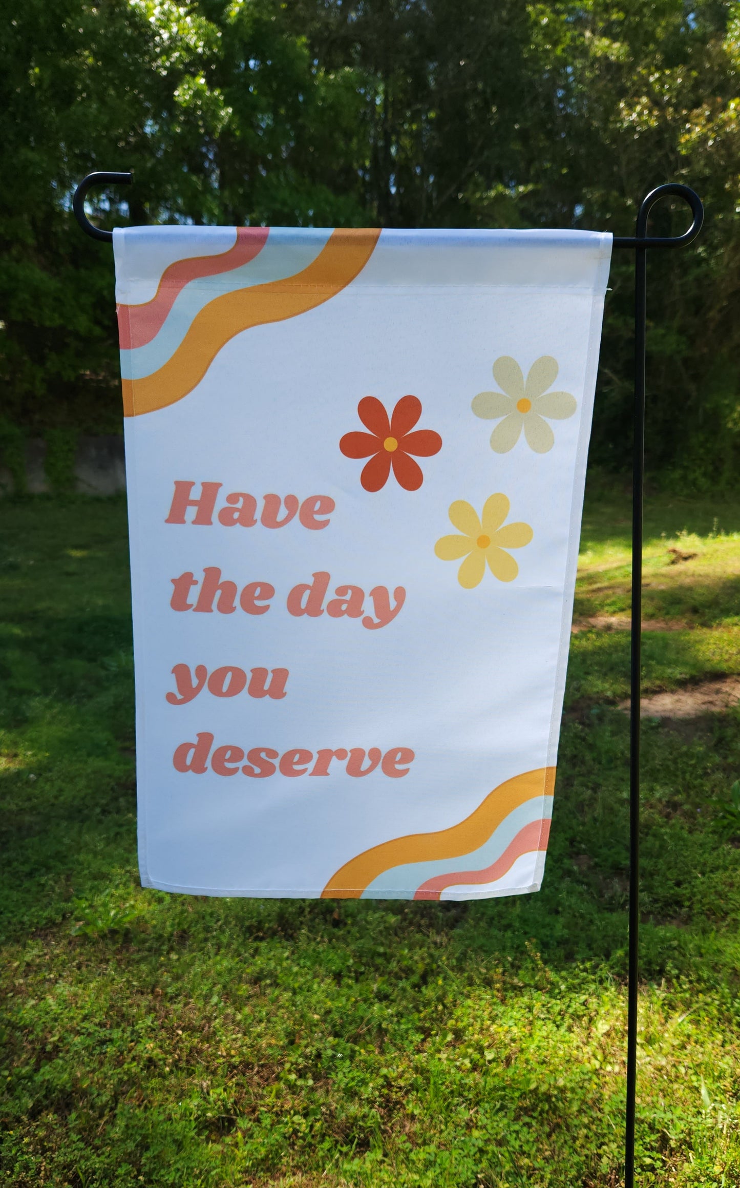 Have The Day You Deserve | Garden Flag